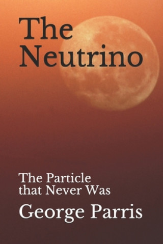 The Neutrino: The Particle that Never Was