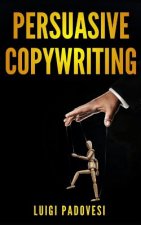 Persuasive Copywriting: Includes COPYWRITING: Persuasive Words That Sell & MIND HACKING: 25 Advanced Persuasion Techniques - Updated 2019