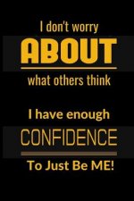 I don't worrry about what others think: I have enough confidence to just be me!