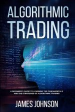 Algorithmic Trading: A Beginner's Guide to Learning the Fundamentals and the Strategies of Algorithmic Trading