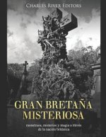 Gran Breta?a misteriosa: monstruos, misterios y magia a través de la nación británica