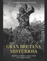 Gran Breta?a misteriosa: monstruos, misterios y magia a través de la nación británica