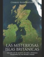 Las misteriosas islas británicas: una colección de misterios, leyendas y fenómenos inexplicables en Gran Breta?a e Irlanda