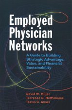 Employed Physician Networks: A Guide to Building Strategic Advantage, Value, and Financial Sustainability