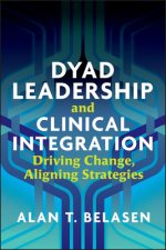 Dyad Leadership and Clinical Integration: Driving Change, Aligning Strategies