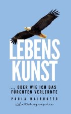 Lebenskunst ...oder wie ich das Fürchten verlernte