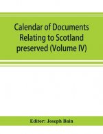 Calendar of documents relating to Scotland preserved in Her Majesty's Public Record Office, London (Volume IV)