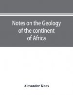 Notes on the geology of the continent of Africa. With an introduction and bibliography