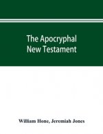 Apocryphal New Testament, being all the gospels, epistles, and other pieces now extant; attributed in the first four centuries to Jesus Christ, His ap