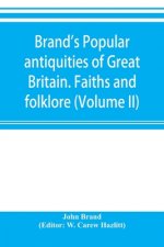 Brand's popular antiquities of Great Britain. Faiths and folklore; a dictionary of national beliefs, superstitions and popular customs, past and curre