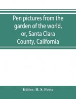 Pen pictures from the garden of the world, or, Santa Clara County, California