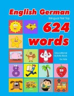 English - German Bilingual First Top 624 Words Educational Activity Book for Kids: Easy vocabulary learning flashcards best for infants babies toddler