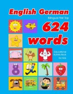 English - German Bilingual First Top 624 Words Educational Activity Book for Kids: Easy vocabulary learning flashcards best for infants babies toddler