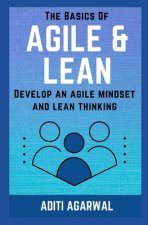 The Basics Of Agile and Lean: Develop an Agile Mindset and Lean Thinking