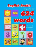 English - Arabic Bilingual First Top 624 Words Educational Activity Book for Kids: Easy vocabulary learning flashcards best for infants babies toddler