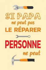 Si Papa Ne Peut Pas Le Réparer Personne Ne Peut: Un carnet de notes drôle pour un super papa - 110 pages, ligné - 15.24x22.86 cm -