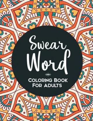 Swear Word Coloring Book: A Funny Adult Coloring Book