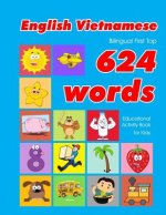 English - Vietnamese Bilingual First Top 624 Words Educational Activity Book for Kids: Easy vocabulary learning flashcards best for infants babies tod