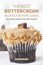 The Best Buttercream Recipes for Home Cooks: The Ultimate Cookbook for The Best Desserts