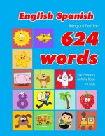 English - Spanish Bilingual First Top 624 Words Educational Activity Book for Kids: Easy vocabulary learning flashcards best for infants babies toddle