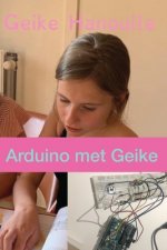 Arduino Met Geike: Leer arduino in 10 makkelijke oefeningen
