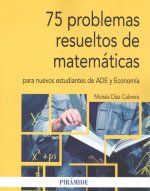 75 PROBLEMAS RESUELTOS DE MATEMÁTICAS PARA NUEVOS ESTUDIANTES DE ADE Y ECONOMíA