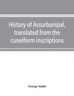 History of Assurbanipal, translated from the cuneiform inscriptions