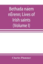 Bethada náem nÉrenn; Lives of Irish saints (Volume I) Introduction, Texts, Glossary