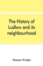 history of Ludlow and its neighbourhood; forming a popular sketch of the history of the Welsh border