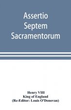 Assertio septem sacramentorum; or, Defence of the seven sacraments