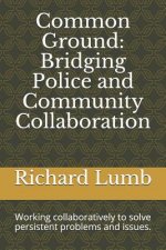 Common Ground: Bridging Police and Community Collaboration: Working collaboratively to solve persistent problems and issues.