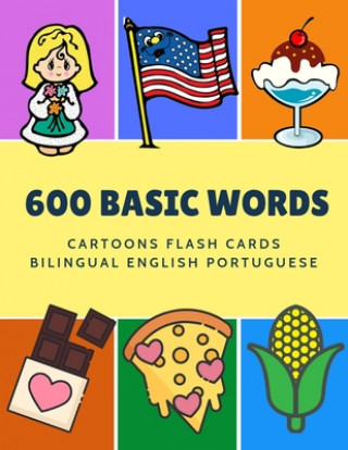 600 Basic Words Cartoons Flash Cards Bilingual English Portuguese: Easy learning baby first book with card games like ABC alphabet Numbers Animals to