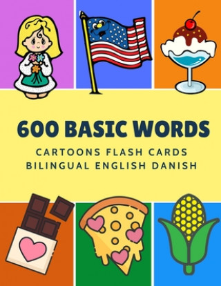 600 Basic Words Cartoons Flash Cards Bilingual English Danish: Easy learning baby first book with card games like ABC alphabet Numbers Animals to prac