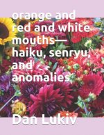 orange and red and white mouths-haiku, senryu, and anomalies