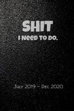 Shit I Need To Do. July 2019-Dec 2020: Keep Track of Your Crap for a Year and a Half