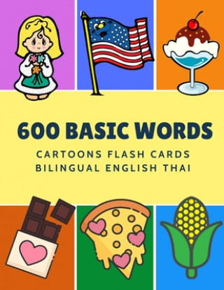 600 Basic Words Cartoons Flash Cards Bilingual English Thai: Easy learning baby first book with card games like ABC alphabet Numbers Animals to practi