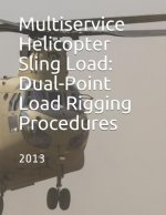 Multiservice Helicopter Sling Load: Dual-Point Load Rigging Procedures: COMDTINST M13482.4B July 2013