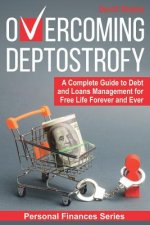 Overcoming Deptostrofy: A Complete Guide to Debt and Loans Management for Free Life Forever and Ever