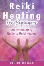Reiki Healing for Beginners: An Introductory Guide to Reiki Healing