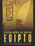 O reino médio do antigo Egito: a história e o legado da reunificaç?o do Egito e da civilizaç?o egípcia