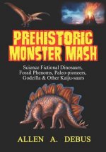 Prehistoric Monster Mash: Science Fictional Dinosaurs, Fossil Phenoms, Paleo-pioneers, Godzilla & Other Kaiju-saurs