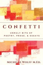 Confetti: Unruly Bits of Poetry, Prose, and Essays
