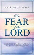 The Fear of The Lord: Finding Peace and a Pathway to Heaven by Obeying God