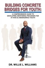 Building Concrete Bridges for Youth: A Comprehensive Guide to Developing Mentoring Programs for At-Risk & Underserved Youth