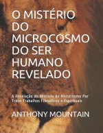O Mistério Do Microcosmo Do Ser Humano Revelado: A Revelaç?o do Mistério do Microcosmo Por Treze Trabalhos Filosóficos e Espirituais