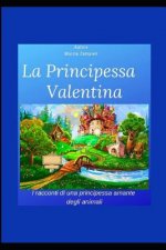 La Principessa Valentina: I racconti di una principessina amante degli animali