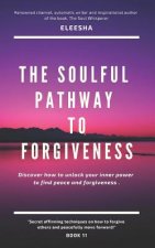 The Soulful Pathway to Forgiveness: Discover how to unlock your inner power to find peace and forgiveness