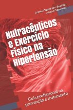 Nutrac?uticos e Exercício Físico na Hipertens?o: Guia profissional na prevenç?o e tratamento