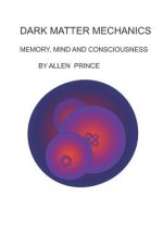 Dark Matter Mechanics: Memory, Mind and Consciousness