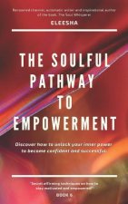 The Soulful Pathway to Empowerment: Discover how to unlock your inner power to become confident and successful